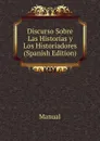 Discurso Sobre Las Historias y Los Historiadores (Spanish Edition) - Manual