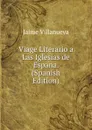Viage Literario a Las Iglesias de Espana. (Spanish Edition) - Jaime Villanueva