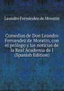 Comedias de Don Leandro Fernandez de Moratin, con el prologo y las noticias de la Real Academia de l (Spanish Edition) - Leandro Fernández de Moratín