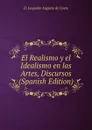 El Realismo y el Idealismo en las Artes, Discursos (Spanish Edition) - D. Leopoldo Augusto de Cueto