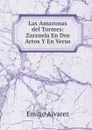 Las Amazonas del Tormes: Zarzuela En Dos Actos Y En Verso - Emilio Alvarez