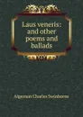 Laus veneris: and other poems and ballads - Algernon Charles Swinburne