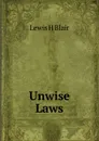 Unwise Laws - Lewis H Blair