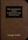 The Constitution of Man in Relation to the Natural Laws - George Combe