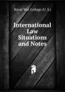 International Law Situations and Notes - Naval War College (U .S.)