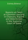 Reports of Cases at Common Law and in Chancery, Argued and Determined in the Supreme Court of State - Sidney Breese