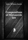 Compendium of Mercantile law - John William Smith