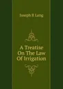 A Treatise On The Law Of Irrigation - Joseph R Long