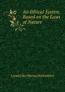 An Ethical System Based on the Laws of Nature - Lionel Giles Marius Deshumbert