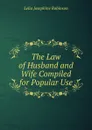 The Law of Husband and Wife Compiled for Popular Use - Lelia Josephine Robinson