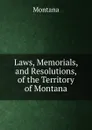 Laws, Memorials, and Resolutions, of the Territory of Montana - Montana