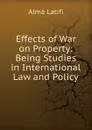 Effects of War on Property: Being Studies in International Law and Policy - Almá Latifi