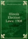 Illinois Election Laws: 1908 - Illinois Office of Secretary of State