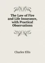 The Law of Fire and Life Insurance, with Practical Observations - Charles Ellis