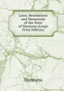 Laws, Resolutions and Memorials of the State of Montana (Large Print Edition) - Montana