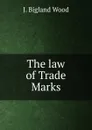 The law of Trade Marks - J. Bigland Wood