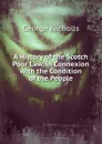 A History of the Scotch Poor Law, in Connexion with the Condition of the People - George Nicholls