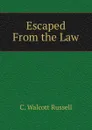 Escaped From the Law - C. Walcott Russell