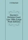 Sinclair.s Division Court Law 1886 (Large Print Edition) - J S Sinclair