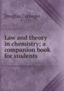 Law and theory in chemistry; a companion book for students - Douglas Carnegie