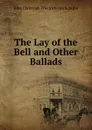 The Lay of the Bell and Other Ballads - Joha Christoph Friedrich von Schiller