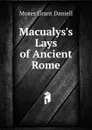 Macualys.s Lays of Ancient Rome - Moses Grant Daniell