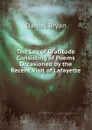 The Lay of Gratitude Consisting of Poems Occasioned by the Recent Visit of Lafayette - Daniel Bryan