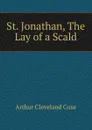 St. Jonathan, The Lay of a Scald - Arthur Cleveland Coxe