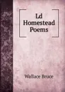 Ld Homestead Poems - Wallace Bruce