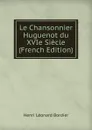 Le Chansonnier Huguenot du XVIe Siecle (French Edition) - Henri Léonard Bordier