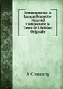 Remarques sur la Langue Francoise Nouv ed Comprenant le Texte de L.Edition Originale - A Chassang