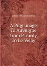 A Pilgrimage To Auvergne from Picardy To Le Velay - Costello Louisa Stuart