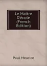 Le Maitre D.ecole (French Edition) - Paul Meurice