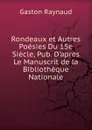 Rondeaux et Autres Poesies Du 15e Siecle, Pub. D.apres Le Manuscrit de la Bibliotheque Nationale - Gaston Raynaud