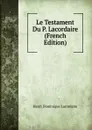 Le Testament Du P. Lacordaire (French Edition) - Lacordaire Henri-Dominique