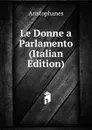 Le Donne a Parlamento (Italian Edition) - Aristophanis Ranae