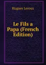 Le Fils a Papa (French Edition) - Hugues Leroux