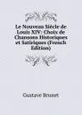 Le Nouveau Siecle de Louis XIV: Choix de Chansons Historiques et Satiriques (French Edition) - Gustave Brunet
