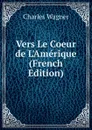 Vers Le Coeur de L.Amerique (French Edition) - Charles Wagner