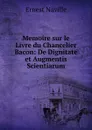 Memoire sur le Livre du Chancelier Bacon: De Dignitate et Augmentis Scientiarum - Ernest Naville