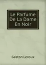 Le Parfume De La Dame En Noir - Gaston Leroux