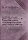Lettres de noblesse, genealogies, erections de comtes et baronnies insinuees par le Conseil souverai (French Edition) - Pierre Georges Roy