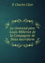 Le reverend pere Louis Milleriot de la Compagnie de Jesus microform - P. Charles Clair