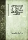 Le Piemont et la France en 1851, la France et le Piemont en 1860 - Henri Avigdor