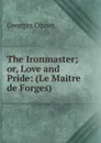 The Ironmaster; or, Love and Pride: (Le Maitre de Forges) - Georges Ohnet