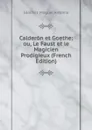 Calderon et Goethe; ou, Le Faust et le Magicien Prodigieux (French Edition) - Sánchez Moguel Antonio