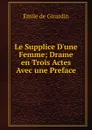 Le Supplice D.une Femme; Drame en Trois Actes Avec une Preface - Emile de Girardin
