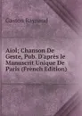 Aiol; Chanson De Geste, Pub. D.apres le Manuscrit Unique De Paris (French Edition) - Gaston Raynaud