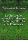 Le Christ et les Antechrists dans les Ecritures, l.Histoire et la Conscience - Victor Auguste Dechamps