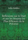 Reflexions sur le Duel et sur les Moyens les Plus Efficaces de le Prevenir - John Geddes